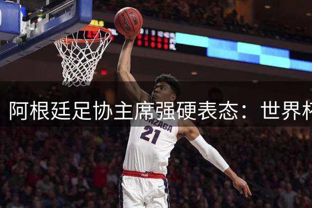 阿根廷足协主席强硬表态：世界杯失利源于实力差距